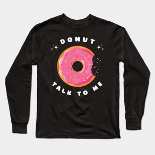 Donut Talk To Me Pun! Long Sleeve T-Shirt